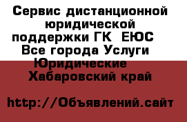 Сервис дистанционной юридической поддержки ГК «ЕЮС» - Все города Услуги » Юридические   . Хабаровский край